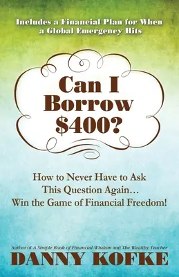 Kölcsönkérhetek 400 dollárt: Hogyan ne kelljen soha többé feltenned ezt a kérdést... Nyerd meg a pénzügyi szabadság játékát! - Can I Borrow $400: How to Never Have to Ask this Question Again...Win the Game of Financial Freedom!