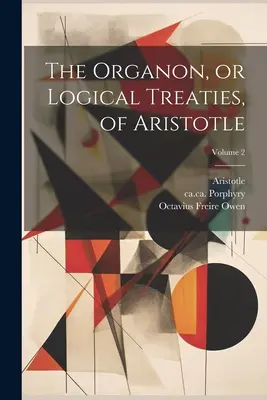 Arisztotelész Organonja, avagy logikai értekezései; 2. kötet - The Organon, or Logical Treaties, of Aristotle; Volume 2