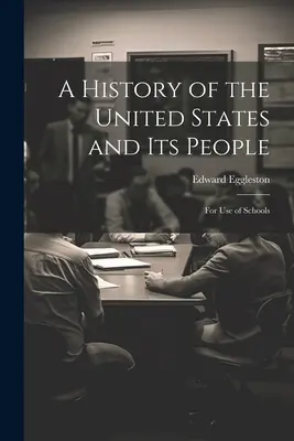 Az Egyesült Államok és népeinek története: Iskolai használatra - A History of the United States and Its People: For Use of Schools