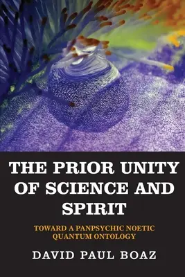 A tudomány és a szellem előbbi egysége: Egy pánpszichikus noetikus kvantumontológia felé - The Prior Unity of Science and Spirit: Toward a Panpsychic Noetic Quantum Ontology