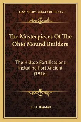 Az ohiói dombépítők remekművei: A dombtetőn lévő erődítmények, beleértve az Őserődöt (1916) - The Masterpieces Of The Ohio Mound Builders: The Hilltop Fortifications, Including Fort Ancient (1916)