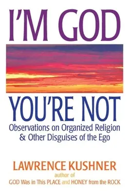 Én vagyok az Isten, te nem: Megfigyelések a szervezett vallásról és az ego más álcáiról - I'm God, You're Not: Observations on Organized Religion & Other Disguises of the Ego