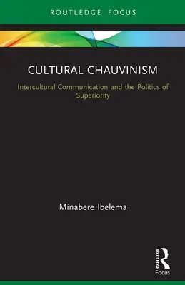Kulturális sovinizmus: kultúrák közötti kommunikáció és a felsőbbrendűség politikája - Cultural Chauvinism: Intercultural Communication and the Politics of Superiority