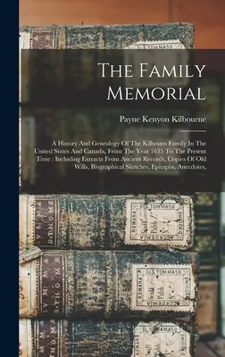 A családi emlékmű: A Kilbourn család története és genealógiája az Egyesült Államokban és Kanadában, az 1635-ös évtől napjainkig. - The Family Memorial: A History And Genealogy Of The Kilbourn Family In The United States And Canada, From The Year 1635 To The Present Time