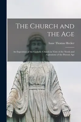 Az egyház és a kor; a katolikus egyház magyarázata a jelen kor szükségleteinek és törekvéseinek tükrében - The Church and the Age; an Exposition of the Catholic Church in View of the Needs and Aspirations of the Present Age