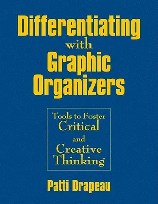 Differenciálás grafikus szervezőkkel: Eszközök a kritikus és kreatív gondolkodás elősegítéséhez - Differentiating With Graphic Organizers: Tools to Foster Critical and Creative Thinking