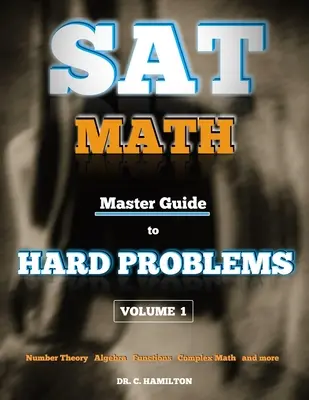 SAT Math: Témavélemények... 800+ Problems... Részletes megoldások... Megmagyarázva, mint egy Tut - SAT Math: Master Guide To Hard Problems Volume 1: Subject Reviews... 800+ Problems... Detailed Solutions... Explained Like a Tut