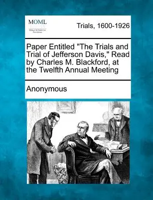 Příspěvek s názvem Procesy a soud s Jeffersonem Davisem, přednesený Charlesem M. Blackfordem na dvanáctém výročním shromáždění - Paper Entitled the Trials and Trial of Jefferson Davis, Read by Charles M. Blackford, at the Twelfth Annual Meeting