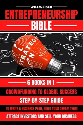 Vállalkozói Biblia: Üzleti terv írása, álomcsapat felépítése, befektetők bevonzása és a vállalkozás eladása - Entrepreneurship Bible: Step-By-Step Guide To Write A Business Plan, Build Your Dream Team, Attract Investors And Sell Your Business