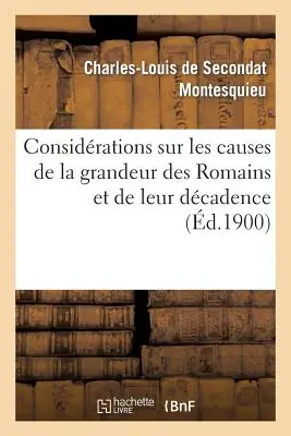 Considrations Sur Les Causes de la Grandeur Des Romains Et de Leur Dcadence