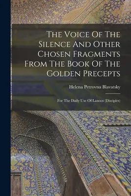 A csend hangja és más kiválasztott töredékek az Aranyszabályok könyvéből: Lanoos mindennapi használatára - The Voice Of The Silence And Other Chosen Fragments From The Book Of The Golden Precepts: For The Daily Use Of Lanoos