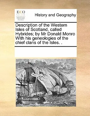 Skócia nyugati szigeteinek, az úgynevezett Hybridáknak leírása; MR Donald Monro által, a szigetek fő klánjainak geneológiájával. . - Description of the Western Isles of Scotland, Called Hybrides; By MR Donald Monro with His Geneologies of the Chief Clans of the Isles. .