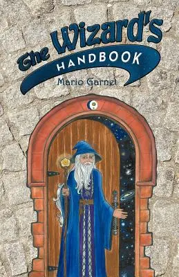 A varázsló kézikönyve: Hogyan legyünk varázslók a 21. században - The Wizard's Handbook: How to Be a Wizard in the 21st Century