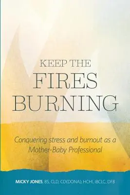 Keep The Fires Burning: A stressz és a kiégés legyőzése anya-baba szakemberként - Keep The Fires Burning: Conquering stress and burnout as a Mother-Baby Professional