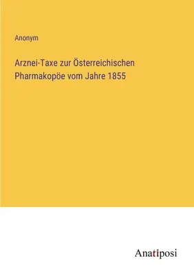 Az osztrák gyógyszerkönyvek gyógyszeradója 1855-től - Arznei-Taxe zur sterreichischen Pharmakope vom Jahre 1855