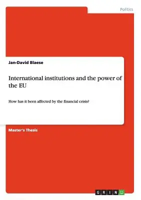 Nemzetközi intézmények és az EU hatalma: Hogyan hatott rá a pénzügyi válság? - International institutions and the power of the EU: How has it been affected by the financial crisis?