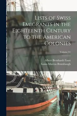 Az amerikai gyarmatokra a tizennyolcadik században kivándorolt svájciak listái; 01. kötet - Lists of Swiss Emigrants in the Eighteenth Century to the American Colonies; Volume 01