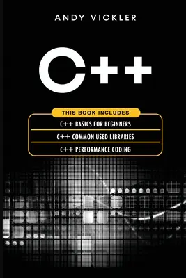 C++: C++: Ez a könyv tartalmazza: C++ alapismeretek kezdőknek + C++ általánosan használt könyvtárak + C++ teljesítménykódolás - C++: This book includes: C++ Basics for Beginners + C++ Common used Libraries + C++ Performance Coding