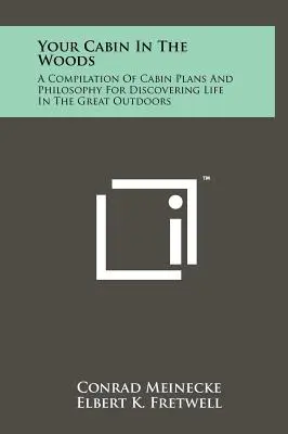 A te kunyhód az erdőben: A Compilation of Cabin Plans and Philosophy for Discovering Life In The Great Outdoors - Your Cabin In The Woods: A Compilation Of Cabin Plans And Philosophy For Discovering Life In The Great Outdoors