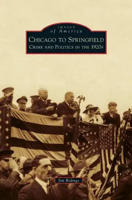 Chicagótól Springfieldig: Bűnözés és politika az 1920-as években - Chicago to Springfield: Crime and Politics in the 1920s