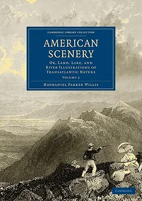 Amerikai tájképek: Vagy: A transzatlanti természet szárazföldi, tavi és folyami illusztrációi - American Scenery: Or, Land, Lake, and River Illustrations of Transatlantic Nature