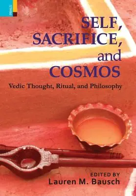 Én, áldozat és kozmosz: Védikus gondolkodás, rituálék és filozófia - Self, Sacrifice, and Cosmos: Vedic Thought, Ritual, and Philosphy