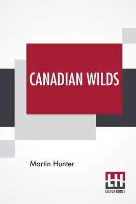 Kanadská divočina: Vypráví o společnosti Hudsonova zálivu, severských indiánech a jejich způsobech lovu, odchytu atd. - Canadian Wilds: Tells About The Hudson's Bay Company, Northern Indians And Their Modes Of Hunting, Trapping, Etc.