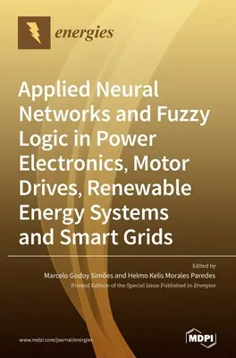 Alkalmazott neurális hálózatok és fuzzy logika a teljesítményelektronikában, motorhajtásokban, megújuló energiarendszerekben és intelligens hálózatokban - Applied Neural Networks and Fuzzy Logic in Power Electronics, Motor Drives, Renewable Energy Systems and Smart Grids