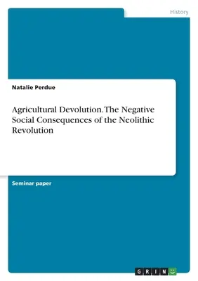 Mezőgazdasági decentralizáció. A neolitikus forradalom negatív társadalmi következményei - Agricultural Devolution. The Negative Social Consequences of the Neolithic Revolution