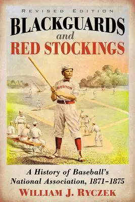 Feketegárdisták és vörös harisnyások: A Baseball Nemzeti Szövetség története, 1871-1875, átdolgozott kiadás - Blackguards and Red Stockings: A History of Baseball's National Association, 1871-1875, Revised Edition