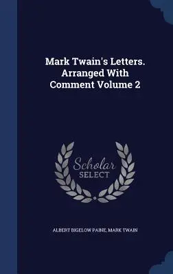 Mark Twain levelei. Rendezett kommentárral 2. kötet - Mark Twain's Letters. Arranged With Comment Volume 2