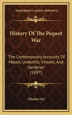 A Pequot-háború története: Mason, Underhill, Vincent és Gardener korabeli beszámolói (1897) - History Of The Pequot War: The Contemporary Accounts Of Mason, Underhill, Vincent, And Gardener (1897)