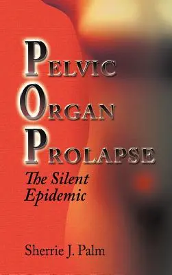 Kismedencei szervi prolapsus: A csendes járvány - Pelvic Organ Prolapse: The Silent Epidemic