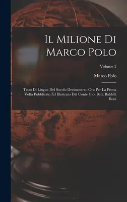 Il Milione Di Marco Polo: Testo Di Lingua Del Socolo Decimoterzo Ora Per La Prima Volta Pubblicato Ed Illustrato Dal Conte Gio. Batt. Baldelli B