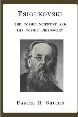 Csiolkovszkij, A kozmikus tudós és kozmikus filozófiája - Tsiolkovski, The Cosmic Scientist and His Cosmic Philosophy