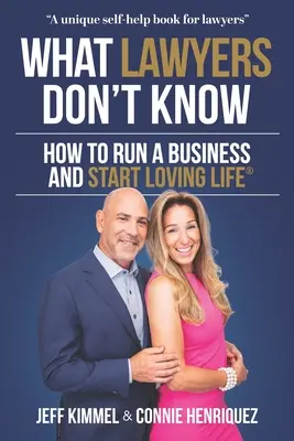 Amit az ügyvédek nem tudnak: Hogyan vezessünk üzletet és kezdjük el szeretni az életet? - What Lawyers Don't Know: How to Run a Business and Start Loving Life