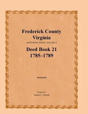 Frederick megye, Virginia, Oklevélkönyv-sorozat, 8. kötet, 21. oklevélkönyv 1785-1789. - Frederick County, Virginia, Deed Book Series, Volume 8, Deed Book 21 1785-1789