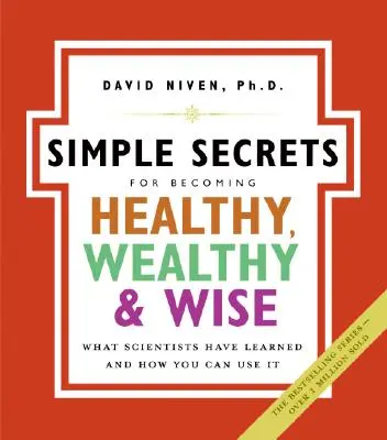 Egyszerű titkok az egészségessé, gazdaggá és bölccsé váláshoz: Amit a tudósok megtudtak, és hogyan használhatod fel te is - Simple Secrets for Becoming Healthy, Wealthy, and Wise: What Scientists Have Learned and How You Can Use It