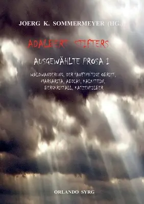 Adalbert Stifter válogatott prózája I: Waldwanderung, Der sanftmtige Obrist, Margarita, Abdias, Kalkstein, Bergkristall, Katzensilber - Adalbert Stifters Ausgewhlte Prosa I: Waldwanderung, Der sanftmtige Obrist, Margarita, Abdias, Kalkstein, Bergkristall, Katzensilber