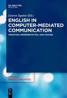 Angol nyelv a számítógépes kommunikációban: Változás, reprezentáció és változás - English in Computer-Mediated Communication: Variation, Representation, and Change