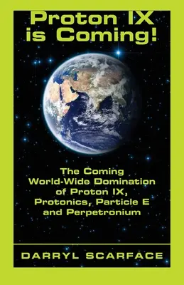 Jön a Proton IX! A Proton IX, a protonika, az E-részecske és a perpetronium közelgő világuralma - Proton IX is Coming!: The Coming World-Wide Domination of Proton IX, Protonics, Particle E and Perpetronium