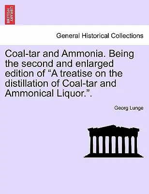 Szénkátrány és ammónia. Mint az A treatise on the distillation of Coal-tar and Ammonical Liquor második és kibővített kiadása.„”.” - Coal-tar and Ammonia. Being the second and enlarged edition of A treatise on the distillation of Coal-tar and Ammonical Liquor.