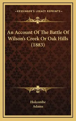 A Wilson's Creek vagy Oak Hills csatájának beszámolója (1883) - An Account Of The Battle Of Wilson's Creek Or Oak Hills (1883)