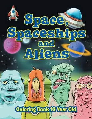 Űr, űrhajók és idegenek: Színezőkönyv 10 éveseknek - Space, Spaceships and Aliens: Coloring Book 10 Year Old