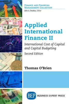 Alkalmazott nemzetközi pénzügyek II, második kiadás: Nemzetközi tőkeköltség és tőkeköltségvetés - Applied International Finance II, Second Edition: International Cost of Capital and Capital Budgeting