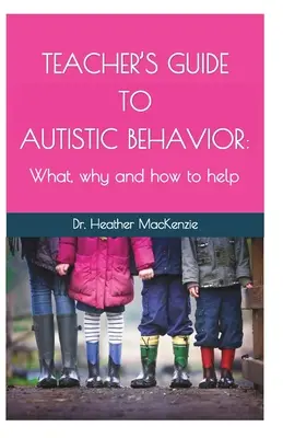 Tanári útmutató az autista viselkedéshez: Mi, miért és hogyan segítsünk - Teacher's Guide to Autistic Behavior: What, why and how to help