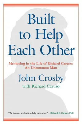 Built to Help Each Other: Mentorálás Richard Caruso életében: Egy nem mindennapi ember - Built to Help Each Other: Mentoring in the Life of Richard Caruso: An Uncommon Man