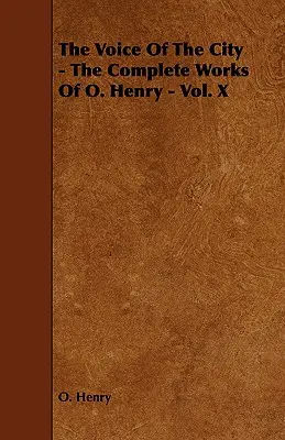 A város hangja - O. Henry összes művei - X. kötet - The Voice of the City - The Complete Works of O. Henry - Vol. X