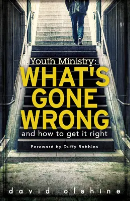 Ifjúsági szolgálat: Mi ment rosszul és hogyan lehet helyrehozni - Youth Ministry: What's Gone Wrong and How to Get It Right