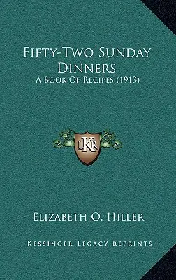 Ötvenkét vasárnapi vacsora: Receptek könyve (1913) - Fifty-Two Sunday Dinners: A Book of Recipes (1913)